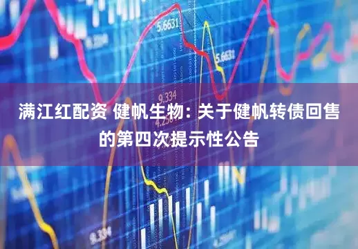 满江红配资 健帆生物: 关于健帆转债回售的第四次提示性公告