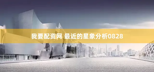 我要配资网 最近的星象分析0828