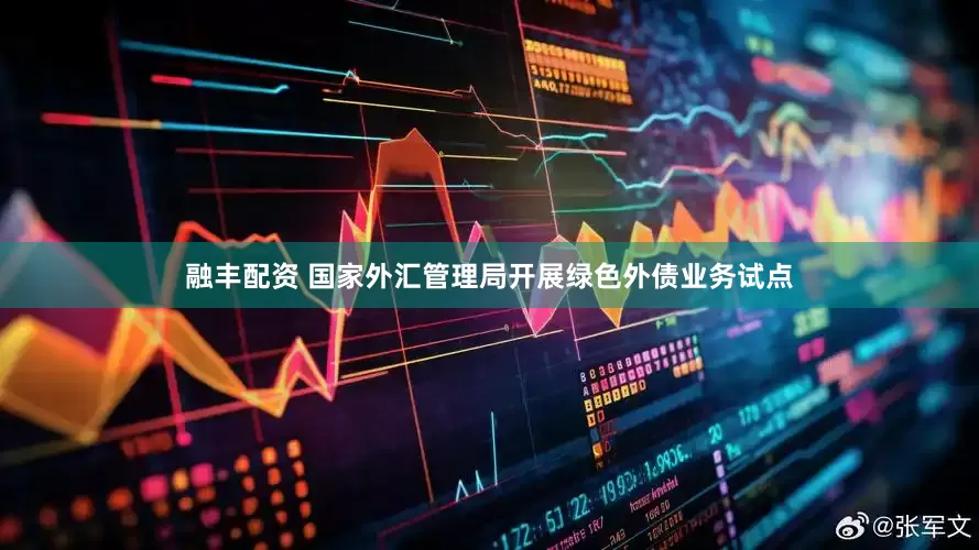 融丰配资 国家外汇管理局开展绿色外债业务试点