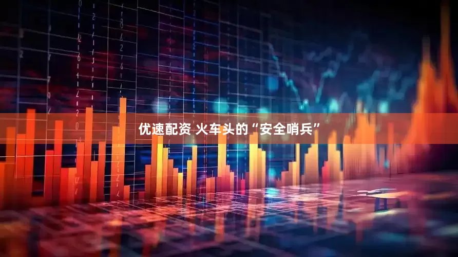 优速配资 火车头的“安全哨兵”
