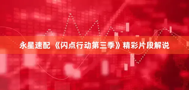 永星速配 《闪点行动第三季》精彩片段解说